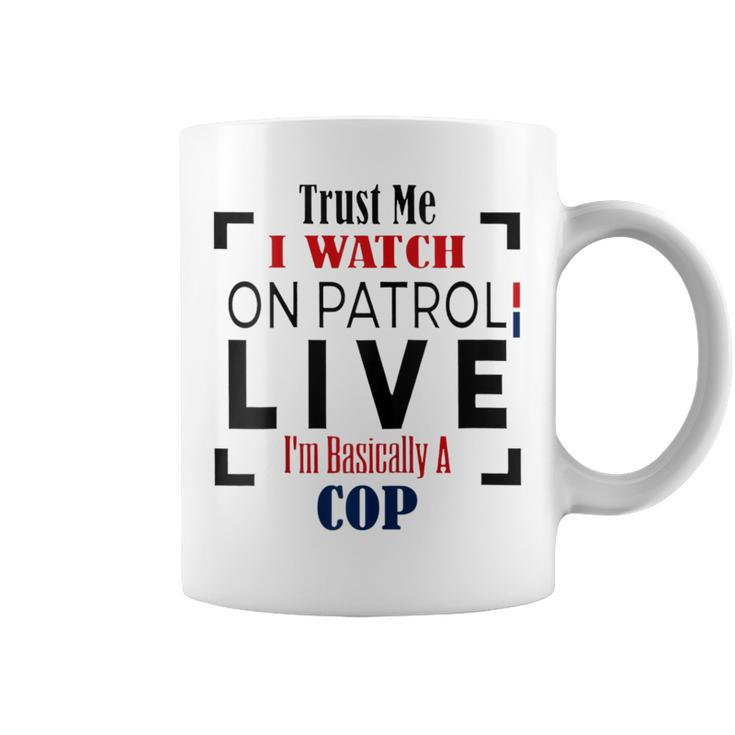 Trust Me I Watch On Patrol Live I'm Basically A Cop Coffee Mug