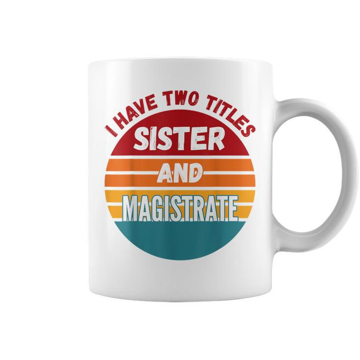 I Have Two Titles Sister And Magistrate Coffee Mug