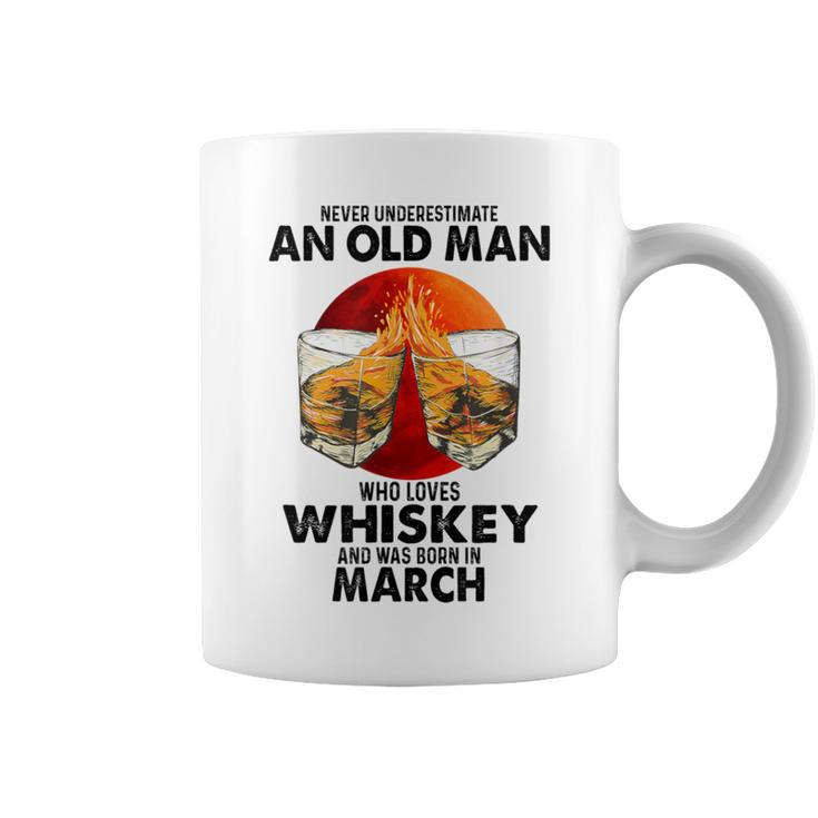 Never Underestimate An Old March Man Who Loves Whiskey Coffee Mug