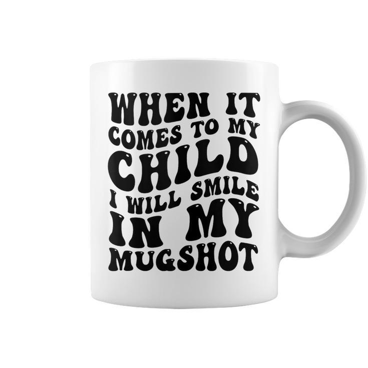 When It Comes To My Child I Will Smile In My Hot Groovy  Coffee Mug