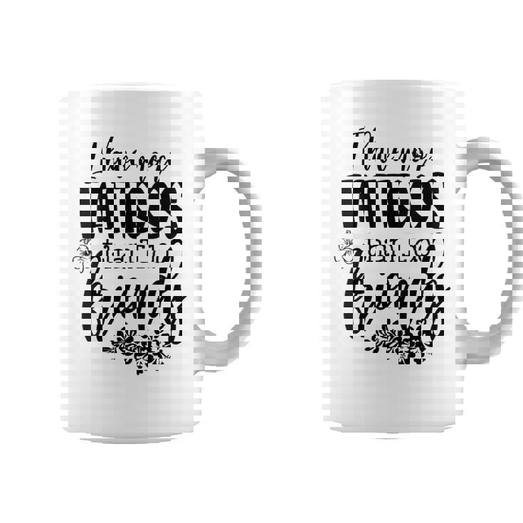 Womens I Have More Tattoos Than I Do Friends Funny Tattoo Lover Coffee Mug