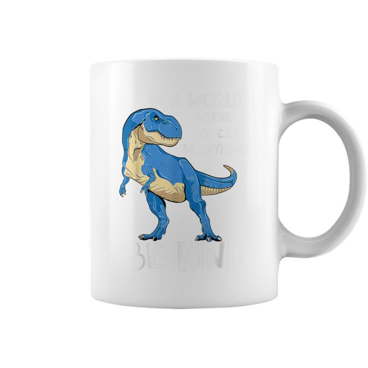 In A World Where You Can Be Anything Be Kind Dinosaur T Rex Coffee Mug