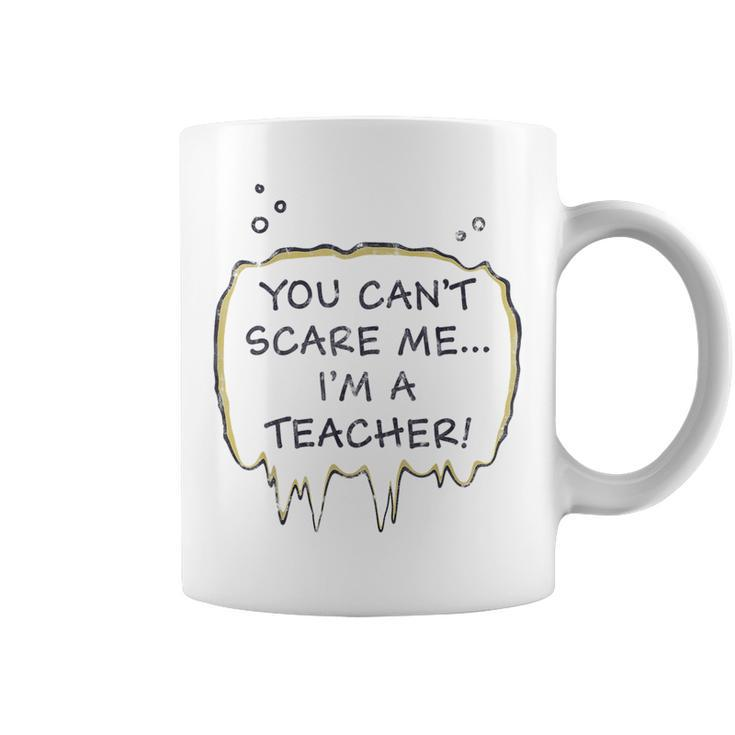 You Cant Scare Me Im A Teacher Funny  Teacher Gifts Coffee Mug