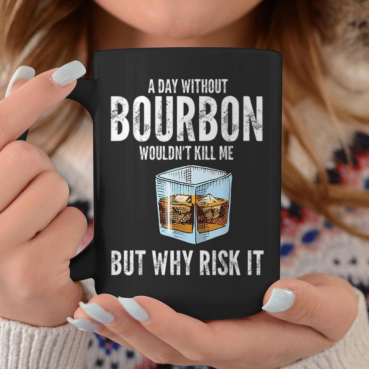A Day Without Bourbon Wouldnt Bourbons Coffee Mug Unique Gifts