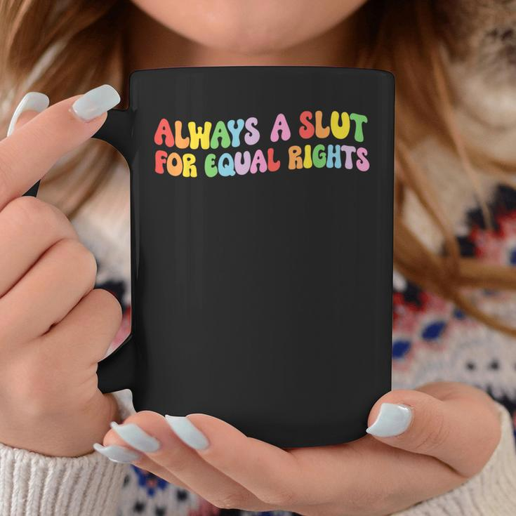 Always A Slut For Equal Rights Equality Matter Pride Ally Coffee Mug Unique Gifts