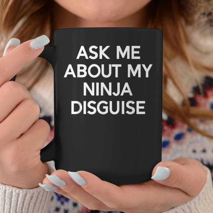Ask Me About My Ninja Disguise Funny Coffee Mug Unique Gifts