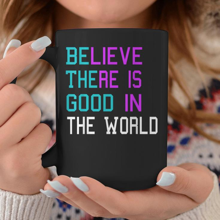 Believe There Is Good In The World - Be The Good - Kindness Coffee Mug Unique Gifts