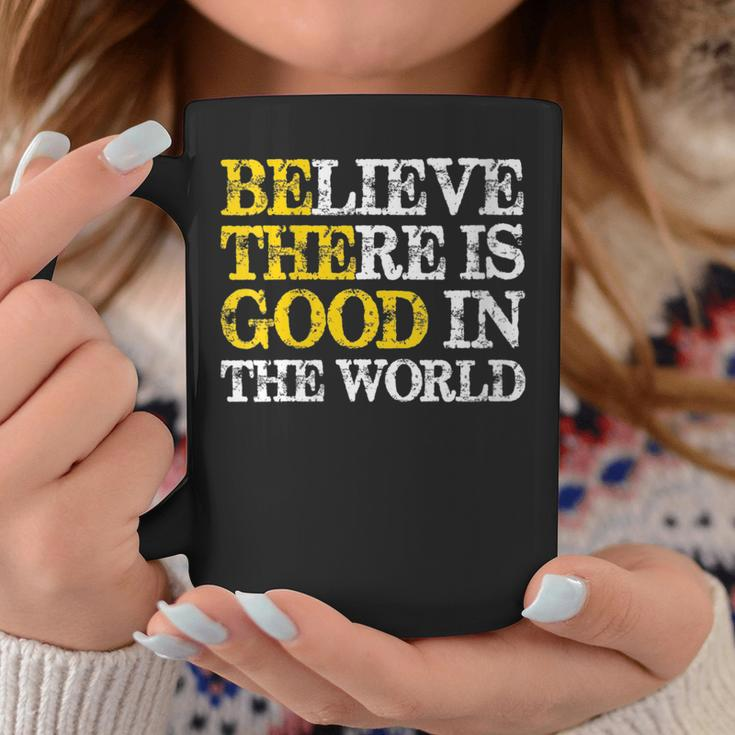Believe There Is Good In The World - Be The Good Positive Believe Funny Gifts Coffee Mug Unique Gifts