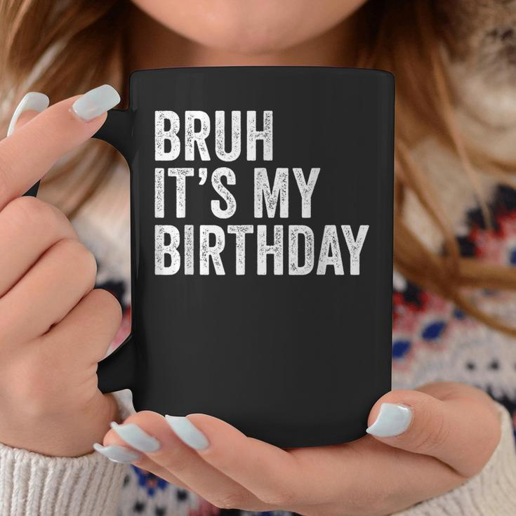 Bruh Its My Birthday Funny Sarcastic For Kids And Adults Coffee Mug Unique Gifts
