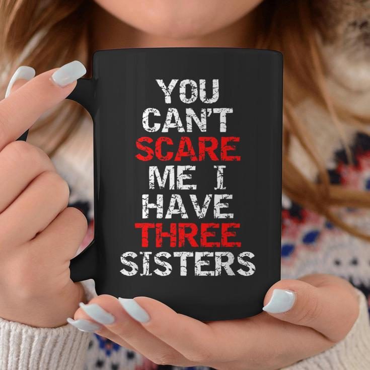 You Can't Scare Me I Have Three Sisters For Brother Coffee Mug Unique Gifts