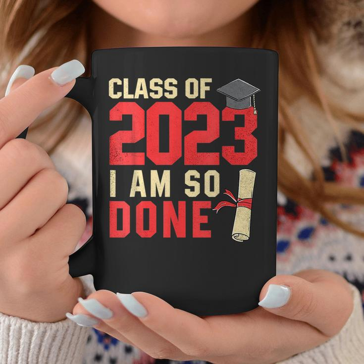 Class Of 2023 I Am So Done Senior Graduation For Him Her Coffee Mug Funny Gifts