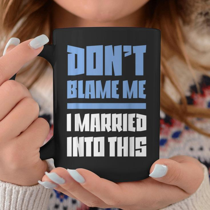 Don't Blame Me I Married Into This Humor Marriage Coffee Mug Unique Gifts