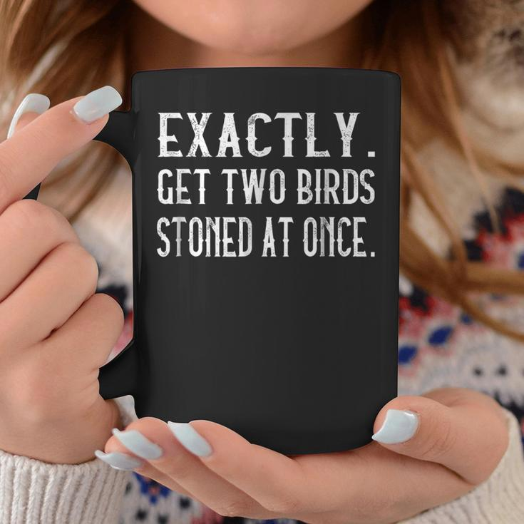 Exactly Get Two Birds Stoned At Once Coffee Mug Unique Gifts