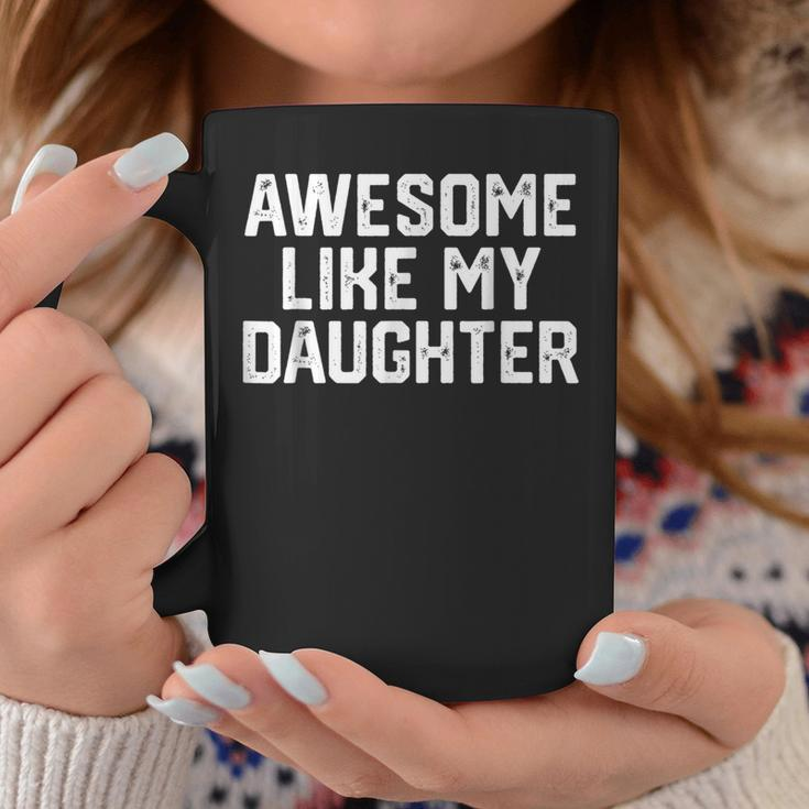Fathers Day Awesome Like My Daughter Funny Fathers Day Funny Gifts For Daughter Coffee Mug Unique Gifts