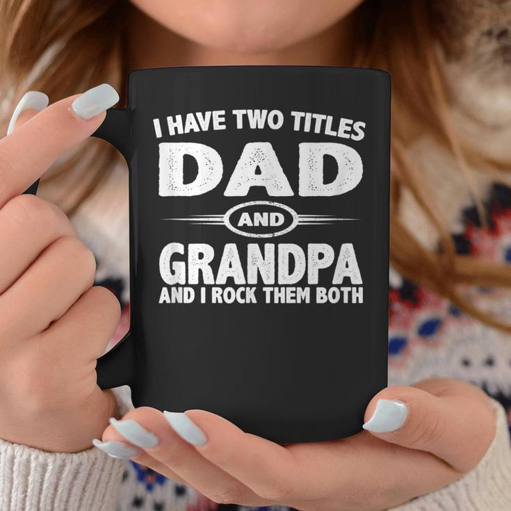Funny Fathers Day Gifts I Have Two Titles Dad And Grandpa Coffee Mug Unique Gifts