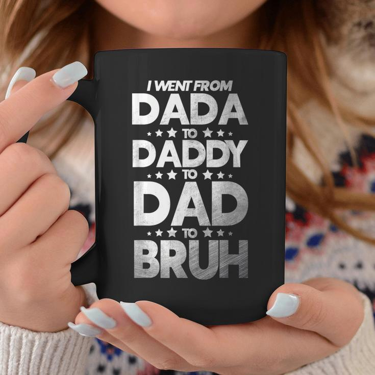 Funny I Went From Dada To Daddy To Dad To Bruh Coffee Mug Unique Gifts