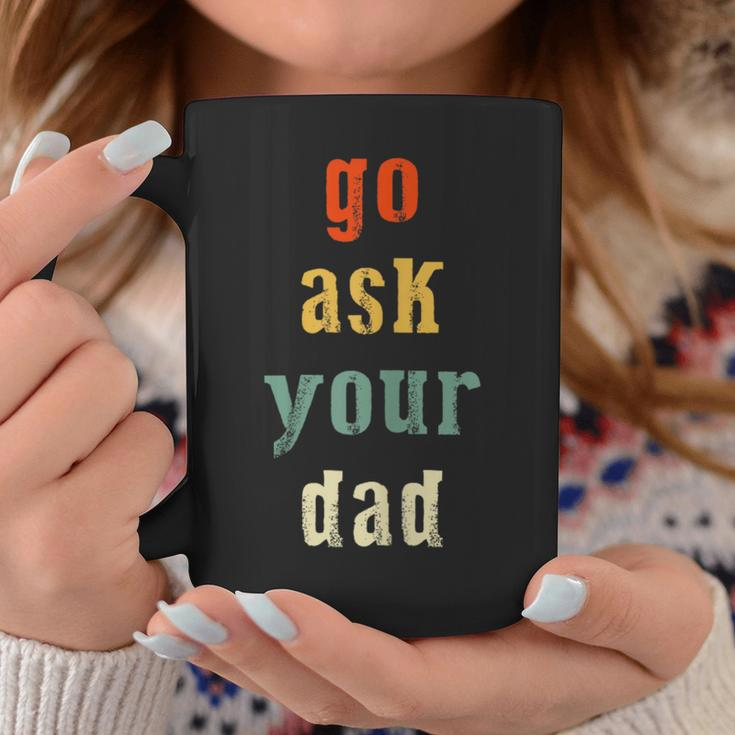 Go Ask Your Dad Parenting Qoute Mama Mom-My Mother Coffee Mug Unique Gifts