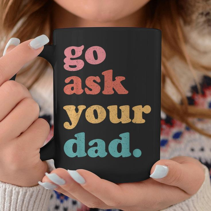 Go Ask Your Dad Funny Mom Quote Mothers Day Family Humor Coffee Mug Unique Gifts