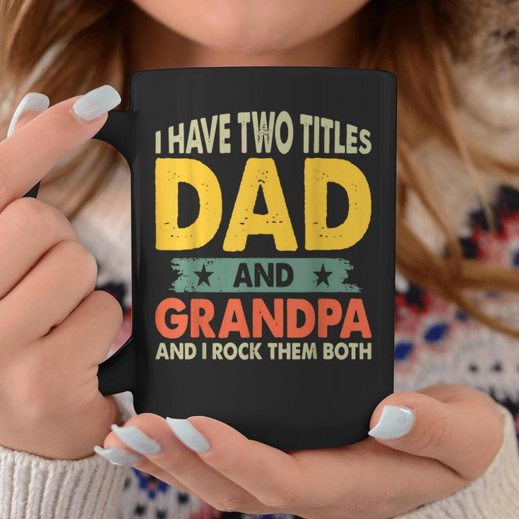 Grandpa Fathers Day I Have Two Titles Dad And Grandpa Coffee Mug Unique Gifts