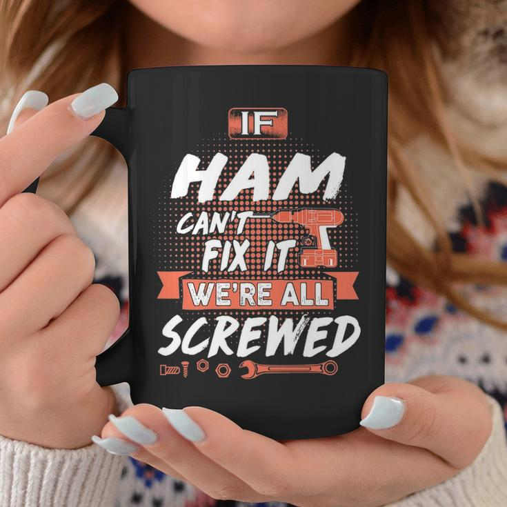 Ham Name Gift If Ham Cant Fix It Were All Screwed Coffee Mug Funny Gifts