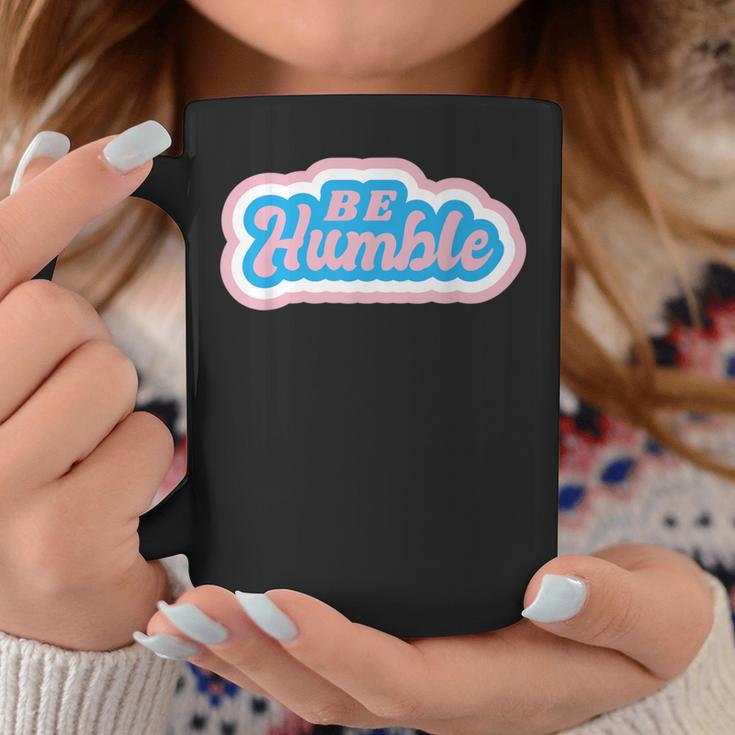 Be Humble Humility Quote Saying Coffee Mug Unique Gifts