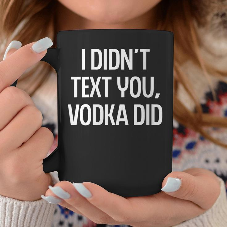 I Didnt Text You Vodka Did College Humor Alcohol Novelty Coffee Mug Unique Gifts