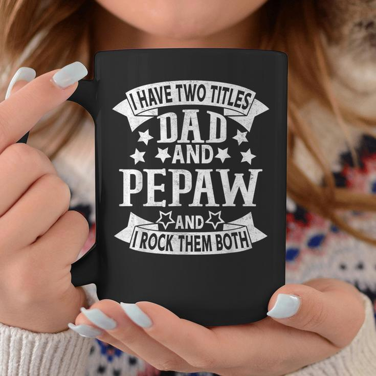 I Have Two Titles Dad And Pepaw Grandpa Fathers Day Coffee Mug Unique Gifts