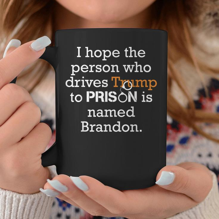I Hope The Person Who Drives Trump To Prison Named Brandon Coffee Mug Funny Gifts