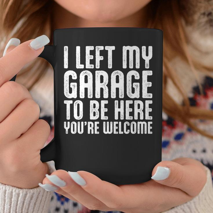 I Left My Garage To Be Here Youre Welcome Retro Garage Guy Coffee Mug Funny Gifts