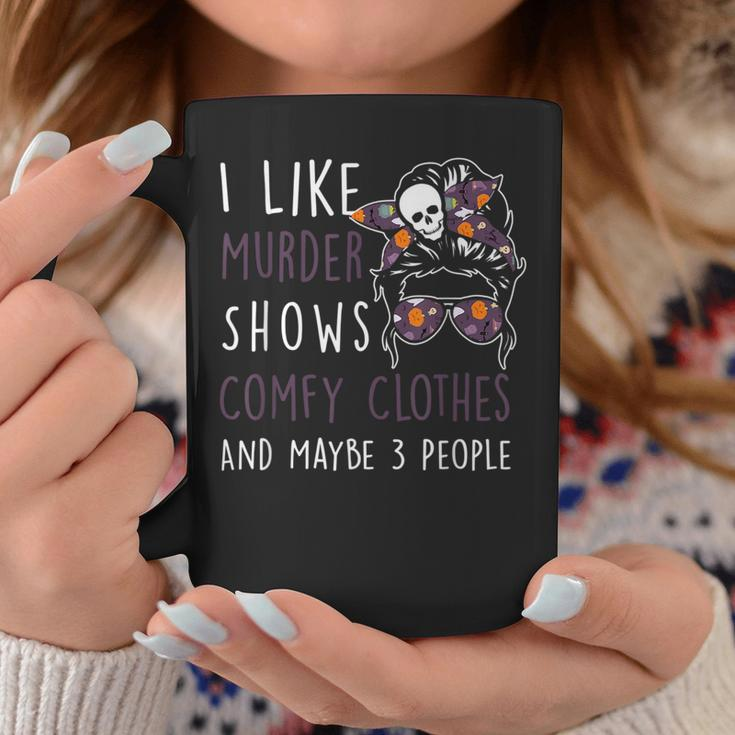 I Like Murder-Shows Comfy Clothes And Maybe 3 People Coffee Mug Unique Gifts