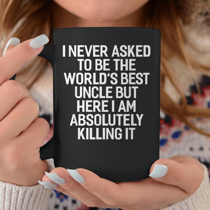 I Never Asked To Be The Worlds Best Uncle Funny Coffee Mug Unique Gifts