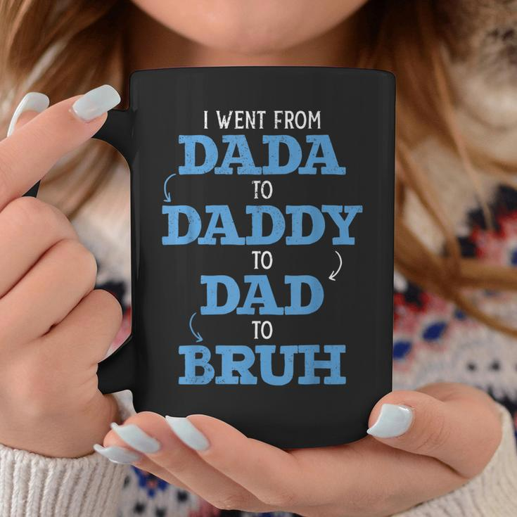 I Went From Dada To Daddy To Dad To Bruh Dada Daddy Dad Bruh Coffee Mug Unique Gifts