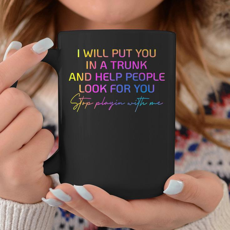 I Will Put You In A Trunk And Help People Look For You Coffee Mug Unique Gifts