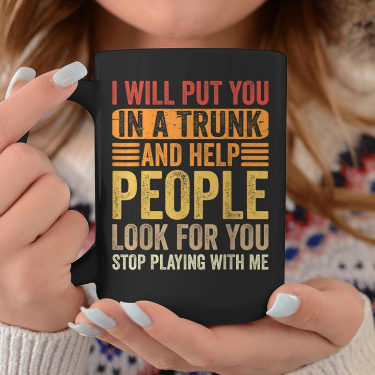I Will Put You In A Trunk And Help People Look For You Coffee Mug Unique Gifts