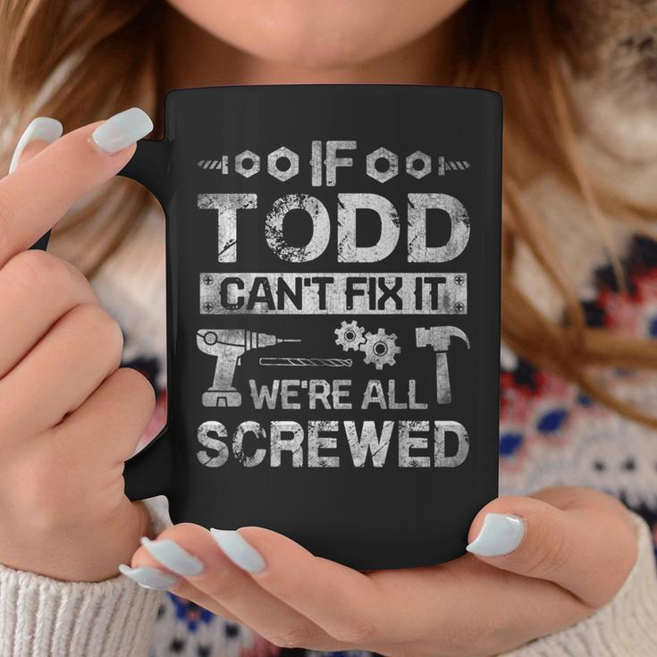 If Todd Cant Fix It Were All Screwed Funny Fathers Gift Gift For Mens Coffee Mug Unique Gifts