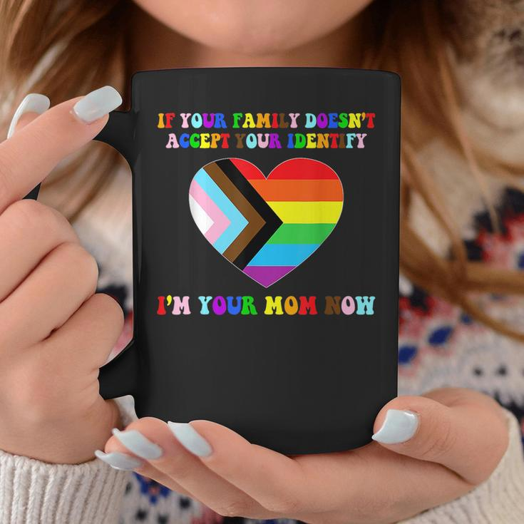 If Your Family Doesnt Accept Your Identify Im Your Mom Now Coffee Mug Unique Gifts