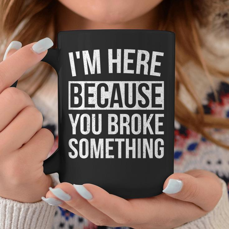 I'm Here Because You Broke Something Mechanic Coffee Mug Unique Gifts