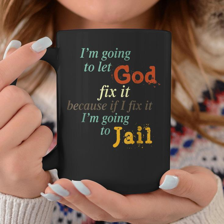 I’M Going To Let God Fix It Because If I Fix It I’M Coffee Mug Unique Gifts