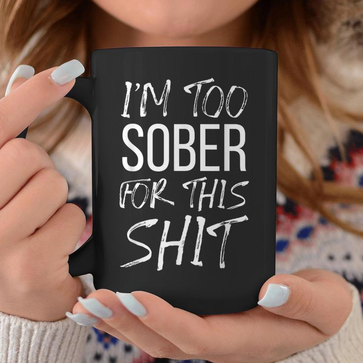 I'm Too Sober For This Shit Sobriety Party Beer 2021 Coffee Mug Funny Gifts