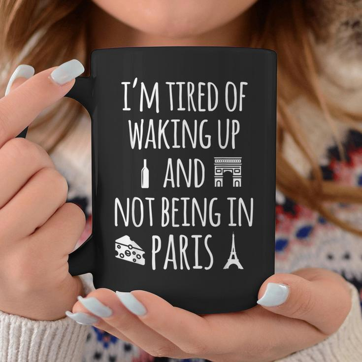 Im Tired Of Waking Up And Not Being In Paris Funny Paris Gift For Women Coffee Mug Personalized Gifts