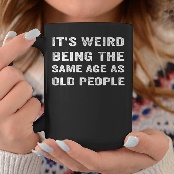 It's Weird Being The Same Age As Old People Coffee Mug Unique Gifts