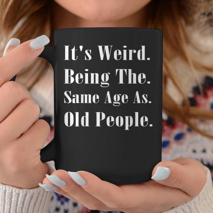 It's Weird Being The Same Age As Old People Coffee Mug Unique Gifts