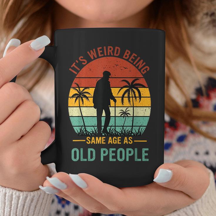 It's Weird Being The Same Age As Old People Coffee Mug Funny Gifts