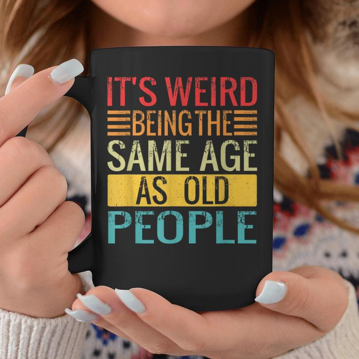 Its Weird Being The Same Age As Old People Quotes Coffee Mug Unique Gifts