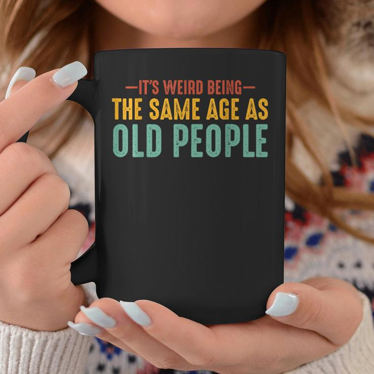 Its Weird Being The Same Age As Old People Funny Retro Coffee Mug Unique Gifts