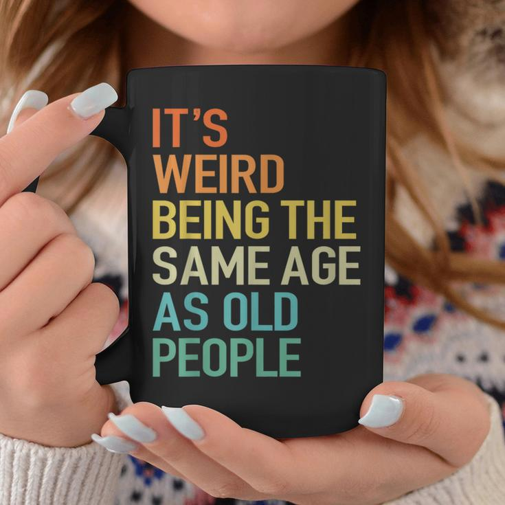 Its Weird Being The Same Age As Old People Husband Birthday Coffee Mug Funny Gifts