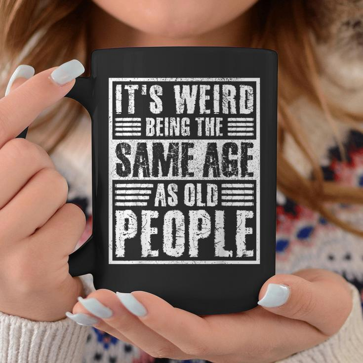It's Weird Being The Same Age As Old People Man Woman Coffee Mug Unique Gifts