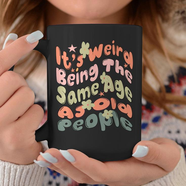 Its Weird Being The Same Age As Old People Retro Funny Funny Designs Gifts For Old People Funny Gifts Coffee Mug Unique Gifts