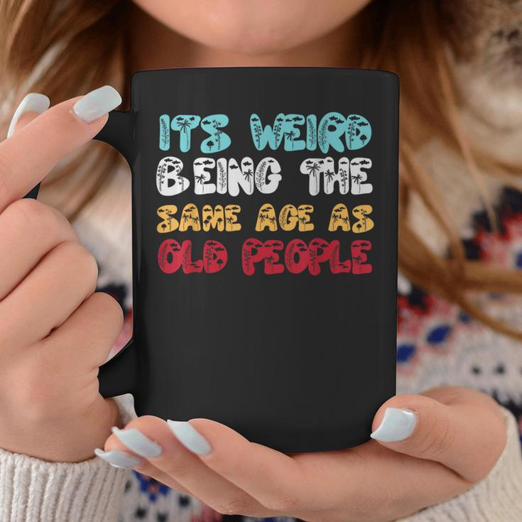 Its Weird Being The Same Age As Old People Retro Sarcastic Coffee Mug Unique Gifts