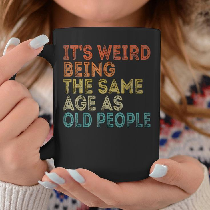 Its Weird Being The Same Age As Old People Retro Vintage Funny Designs Gifts For Old People Funny Gifts Coffee Mug Unique Gifts
